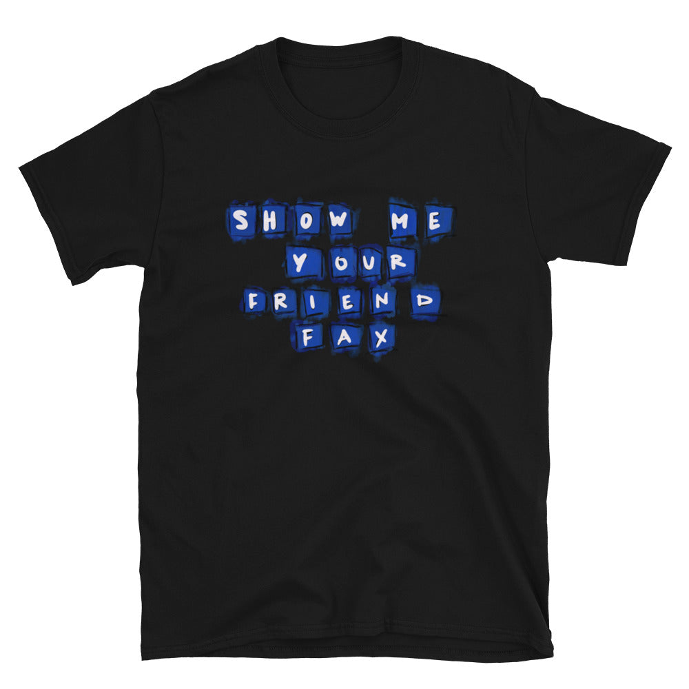 Show me your friend fax T-Shirt - ShamelessAve