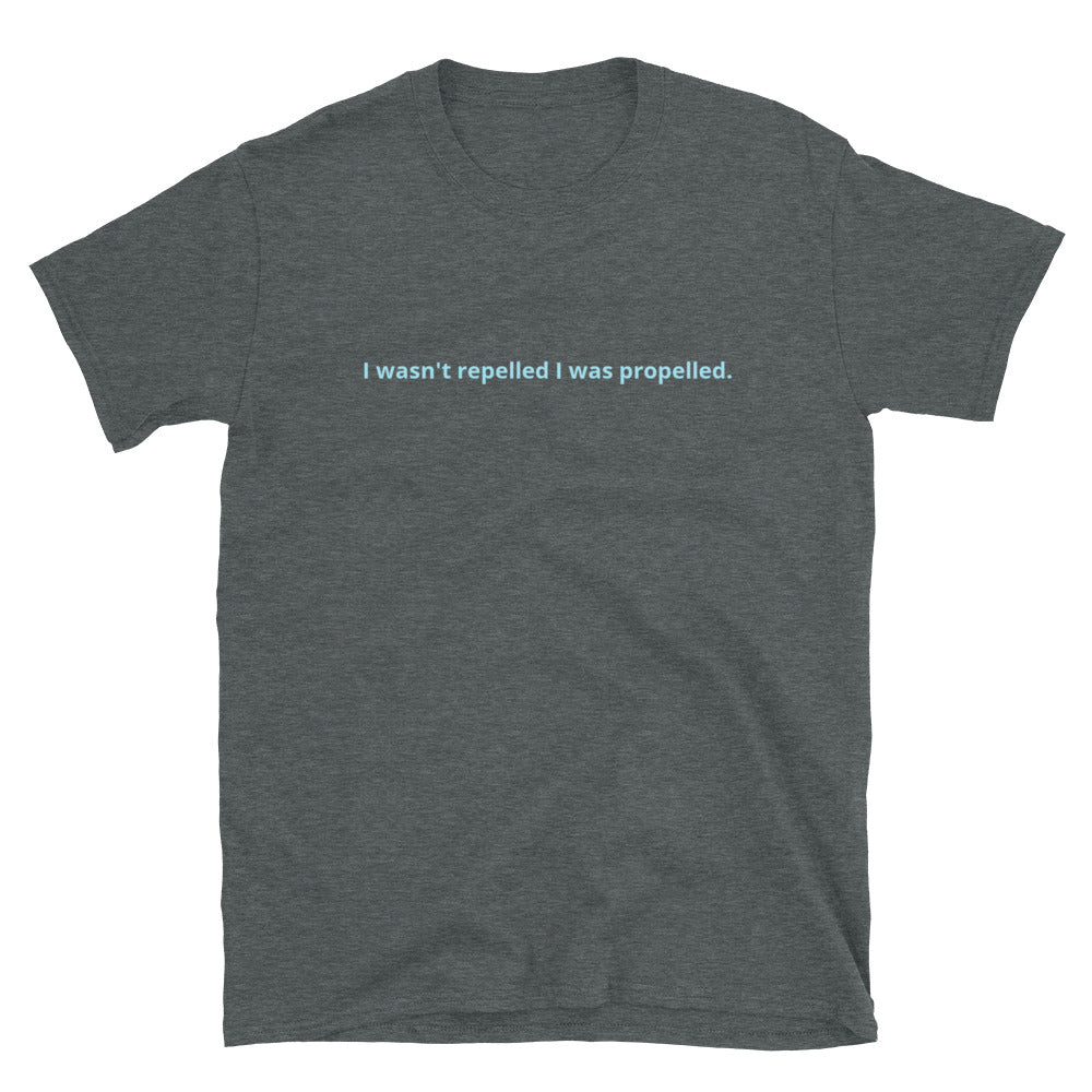 I wasn't repelled I was propelled T-Shirt - ShamelessAve